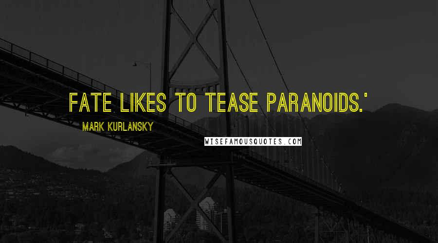 Mark Kurlansky Quotes: Fate likes to tease paranoids.'