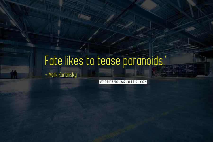 Mark Kurlansky Quotes: Fate likes to tease paranoids.'
