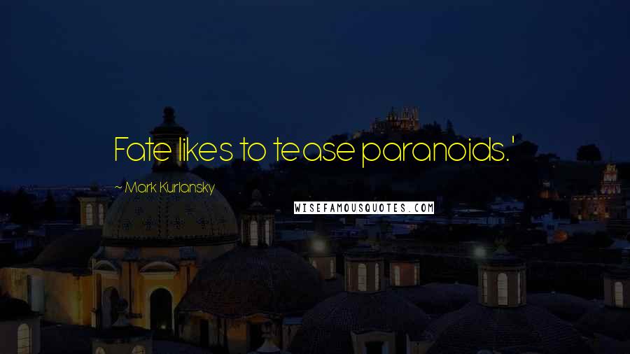 Mark Kurlansky Quotes: Fate likes to tease paranoids.'