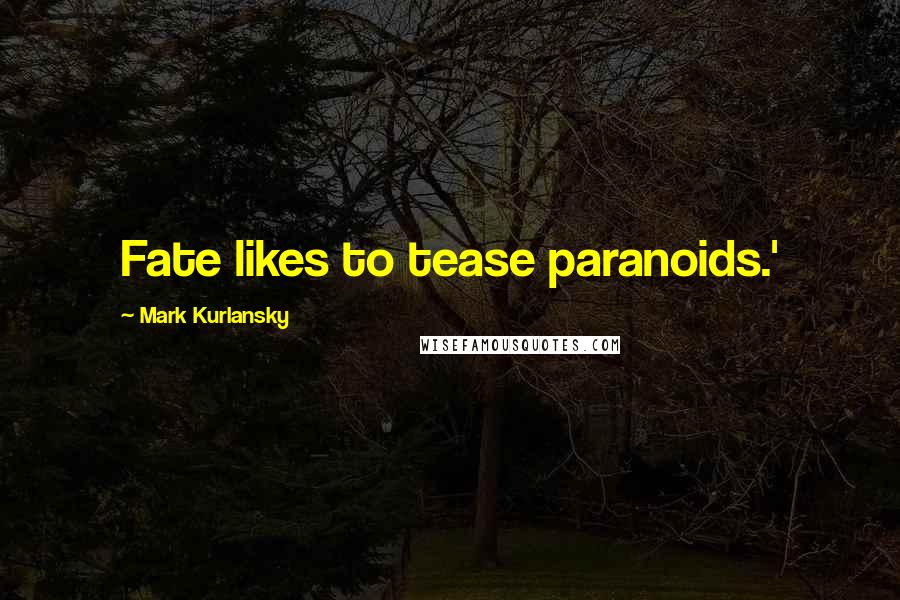 Mark Kurlansky Quotes: Fate likes to tease paranoids.'