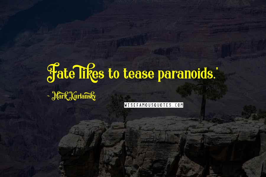 Mark Kurlansky Quotes: Fate likes to tease paranoids.'