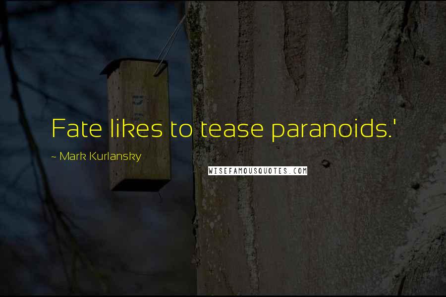 Mark Kurlansky Quotes: Fate likes to tease paranoids.'