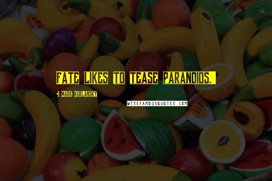 Mark Kurlansky Quotes: Fate likes to tease paranoids.'