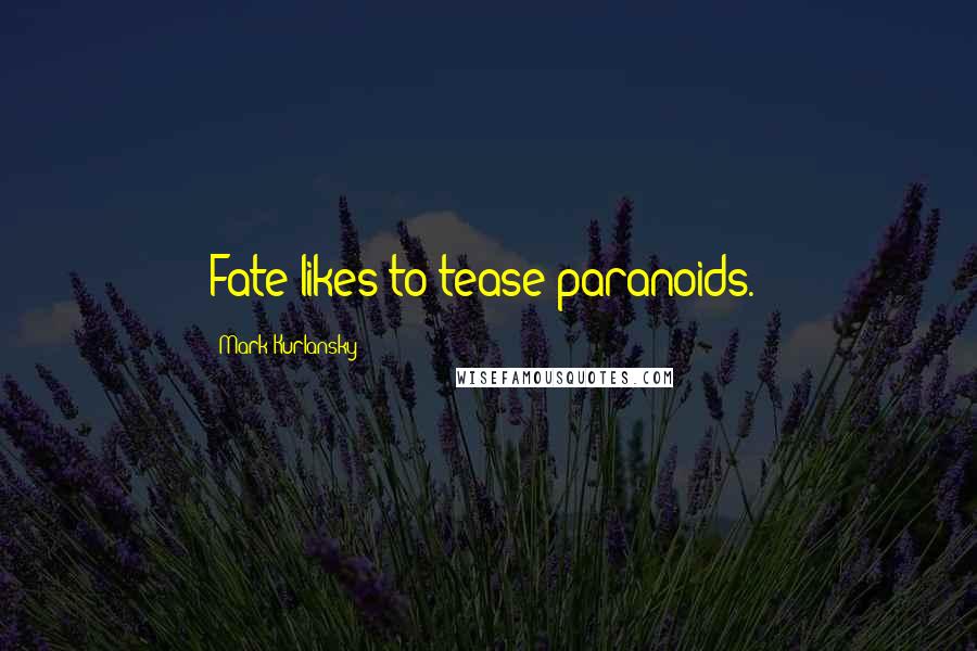 Mark Kurlansky Quotes: Fate likes to tease paranoids.'