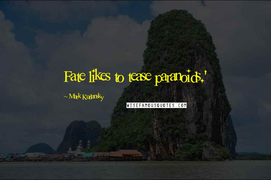 Mark Kurlansky Quotes: Fate likes to tease paranoids.'