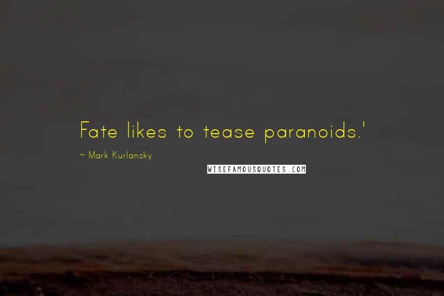 Mark Kurlansky Quotes: Fate likes to tease paranoids.'