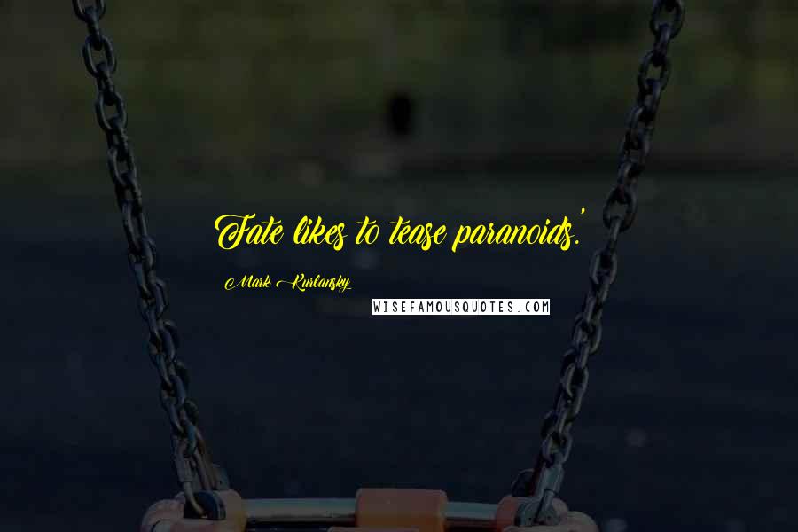 Mark Kurlansky Quotes: Fate likes to tease paranoids.'