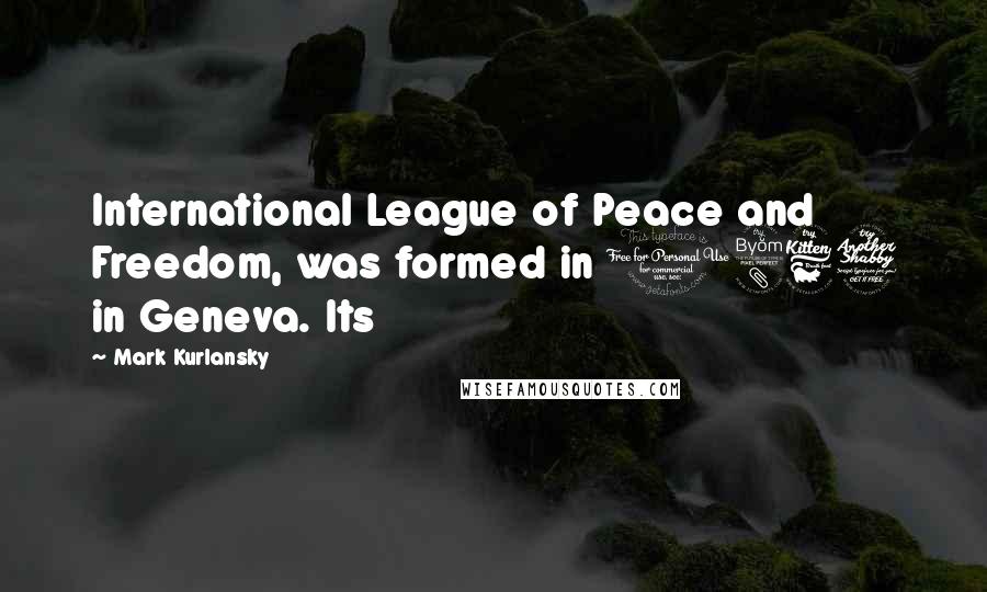 Mark Kurlansky Quotes: International League of Peace and Freedom, was formed in 1867 in Geneva. Its
