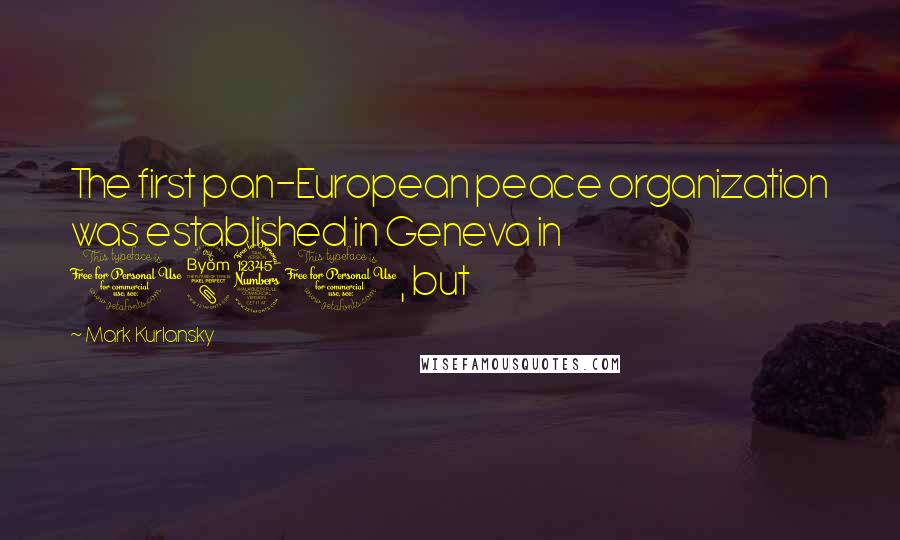 Mark Kurlansky Quotes: The first pan-European peace organization was established in Geneva in 1830, but
