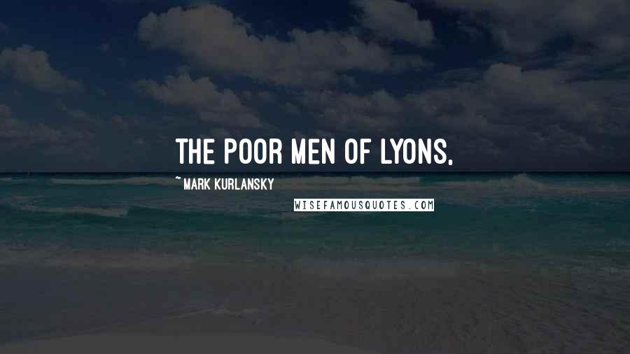 Mark Kurlansky Quotes: the Poor Men of Lyons,