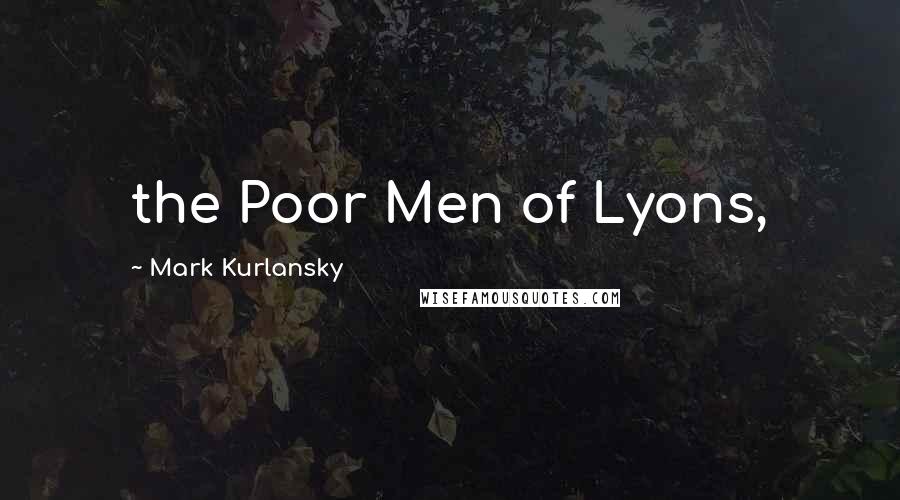 Mark Kurlansky Quotes: the Poor Men of Lyons,