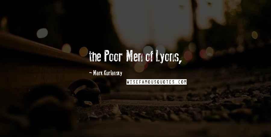 Mark Kurlansky Quotes: the Poor Men of Lyons,