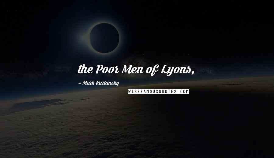 Mark Kurlansky Quotes: the Poor Men of Lyons,