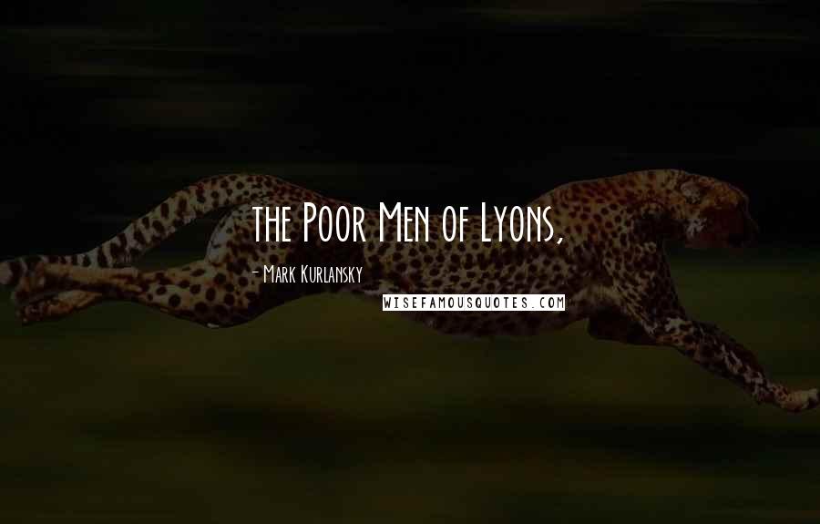 Mark Kurlansky Quotes: the Poor Men of Lyons,