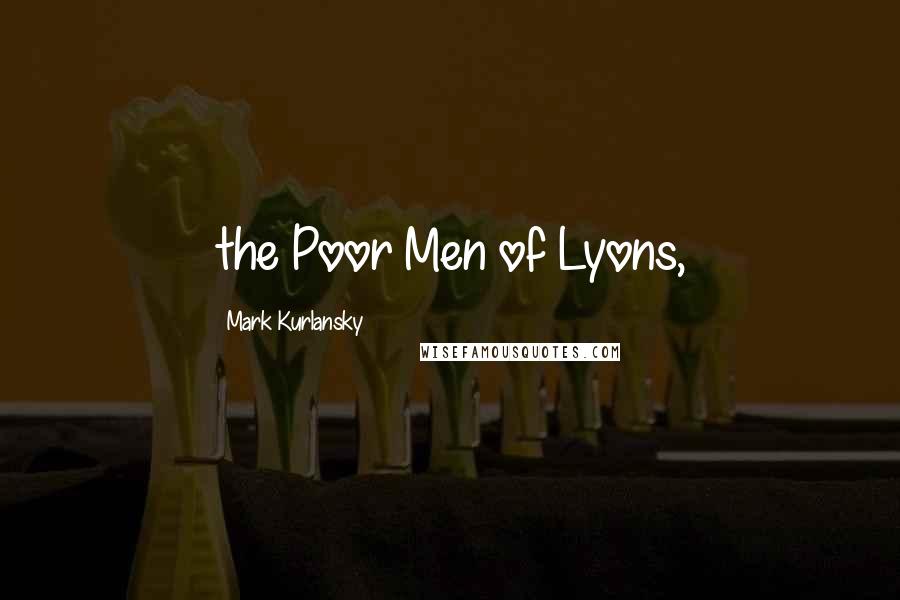 Mark Kurlansky Quotes: the Poor Men of Lyons,