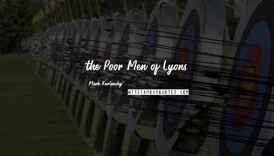 Mark Kurlansky Quotes: the Poor Men of Lyons,