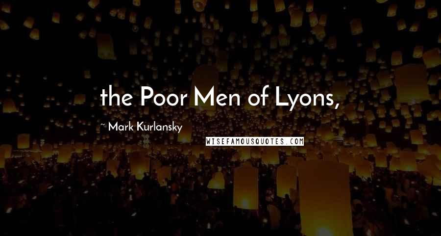 Mark Kurlansky Quotes: the Poor Men of Lyons,