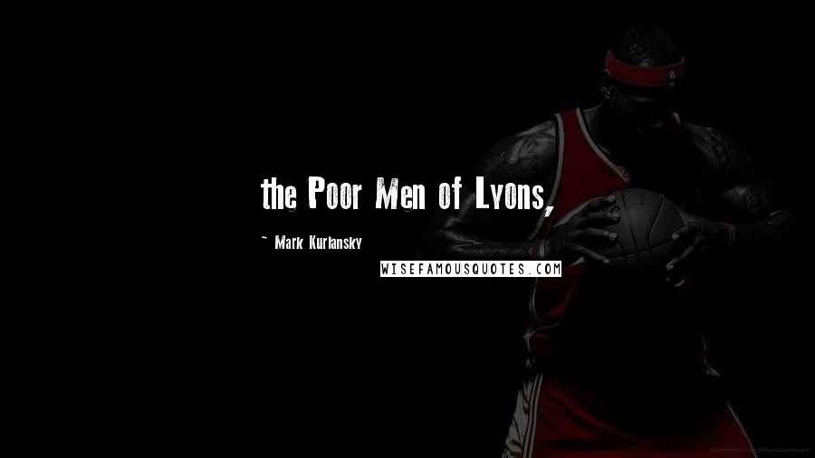 Mark Kurlansky Quotes: the Poor Men of Lyons,