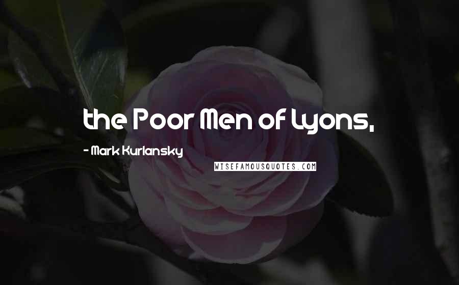 Mark Kurlansky Quotes: the Poor Men of Lyons,