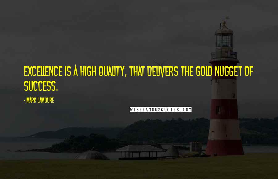 Mark LaMoure Quotes: Excellence is a high quality, that delivers the gold nugget of success.