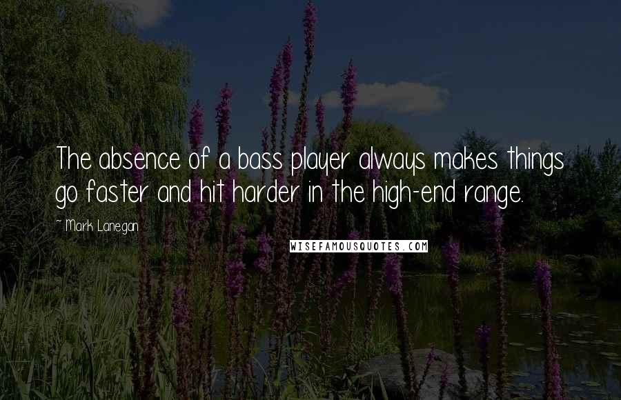 Mark Lanegan Quotes: The absence of a bass player always makes things go faster and hit harder in the high-end range.