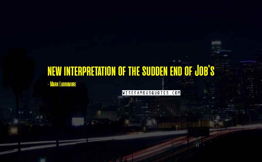 Mark Larrimore Quotes: new interpretation of the sudden end of Job's