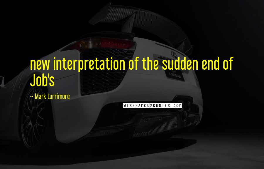 Mark Larrimore Quotes: new interpretation of the sudden end of Job's