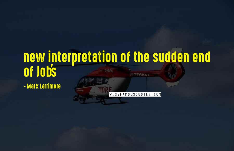 Mark Larrimore Quotes: new interpretation of the sudden end of Job's