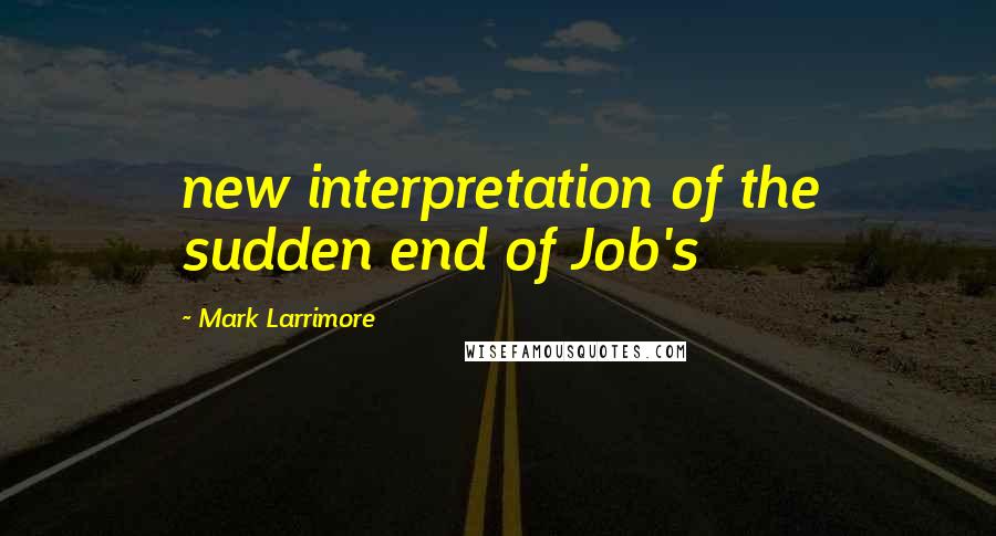 Mark Larrimore Quotes: new interpretation of the sudden end of Job's