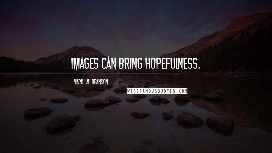 Mark Lau Branson Quotes: images can bring hopefulness.