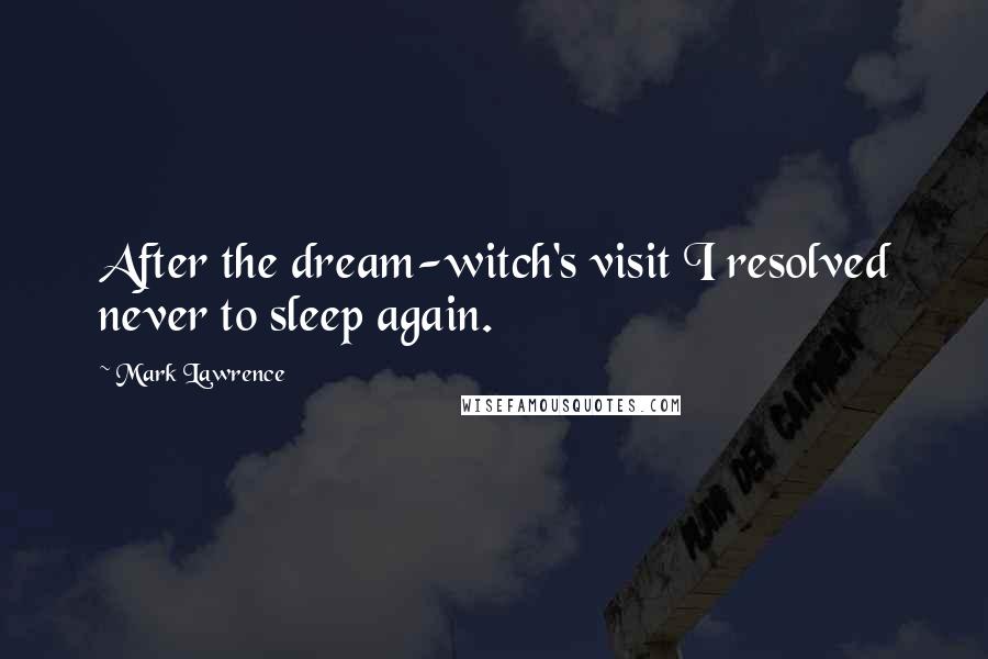 Mark Lawrence Quotes: After the dream-witch's visit I resolved never to sleep again.