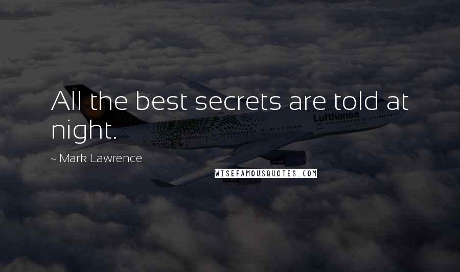 Mark Lawrence Quotes: All the best secrets are told at night.