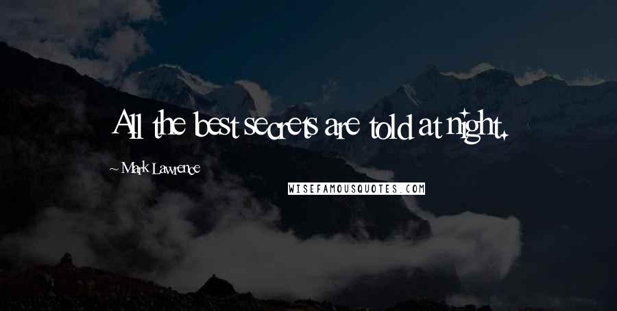 Mark Lawrence Quotes: All the best secrets are told at night.