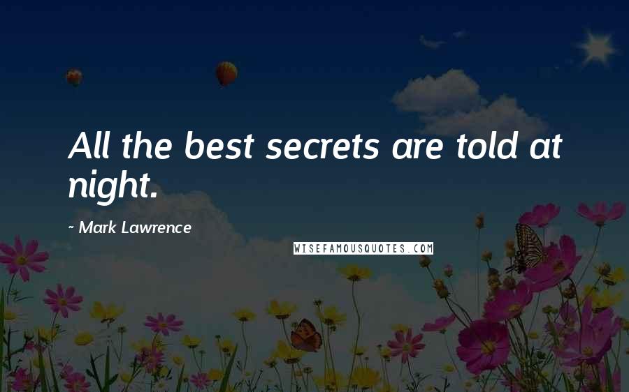 Mark Lawrence Quotes: All the best secrets are told at night.