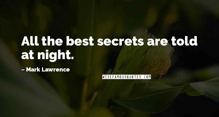 Mark Lawrence Quotes: All the best secrets are told at night.