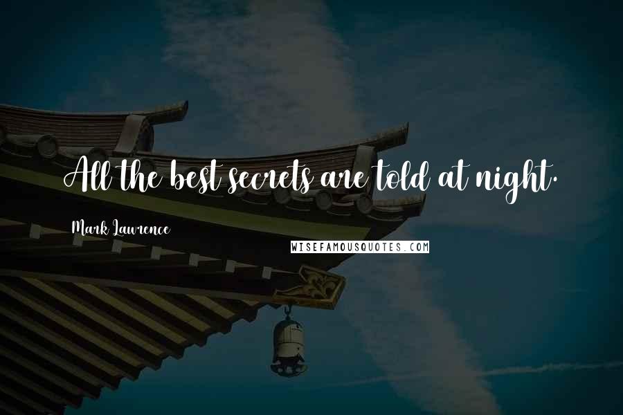 Mark Lawrence Quotes: All the best secrets are told at night.