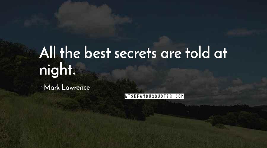 Mark Lawrence Quotes: All the best secrets are told at night.