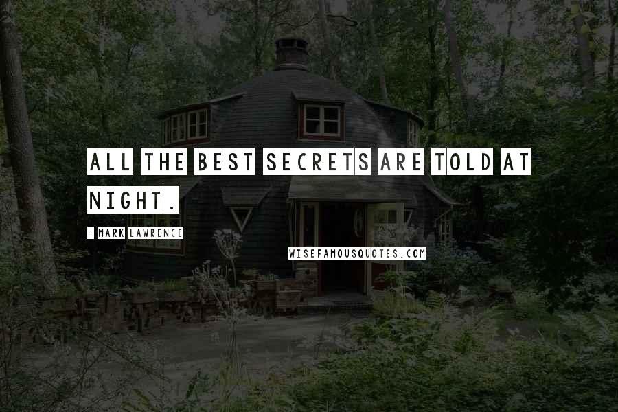 Mark Lawrence Quotes: All the best secrets are told at night.