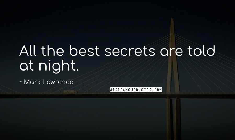 Mark Lawrence Quotes: All the best secrets are told at night.