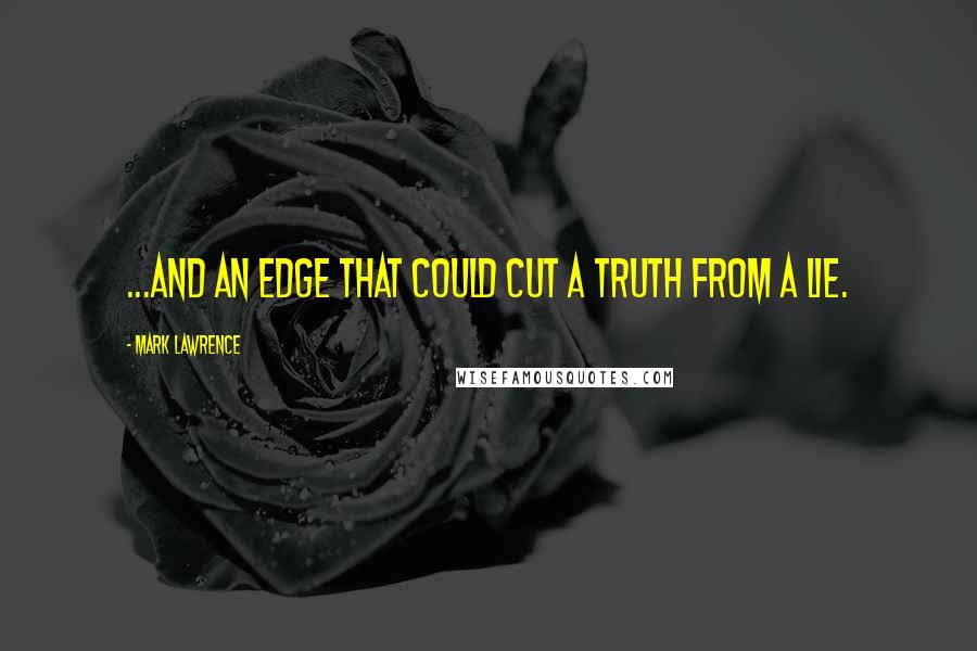 Mark Lawrence Quotes: ...and an edge that could cut a truth from a lie.
