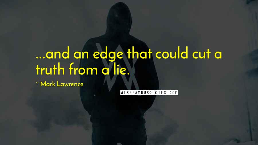 Mark Lawrence Quotes: ...and an edge that could cut a truth from a lie.