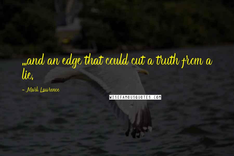 Mark Lawrence Quotes: ...and an edge that could cut a truth from a lie.