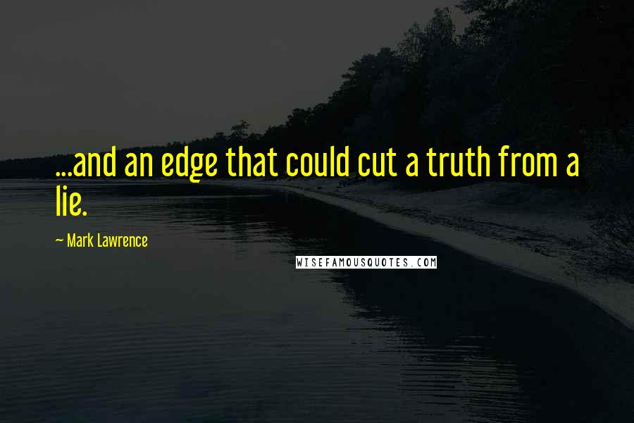 Mark Lawrence Quotes: ...and an edge that could cut a truth from a lie.