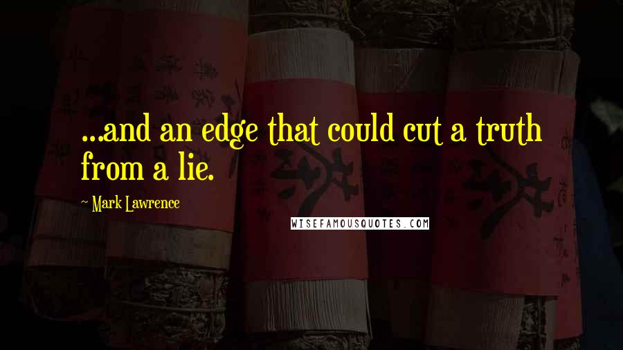 Mark Lawrence Quotes: ...and an edge that could cut a truth from a lie.