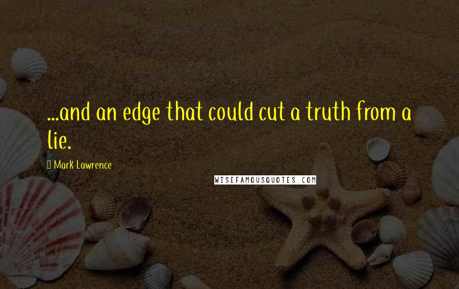 Mark Lawrence Quotes: ...and an edge that could cut a truth from a lie.