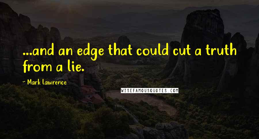 Mark Lawrence Quotes: ...and an edge that could cut a truth from a lie.