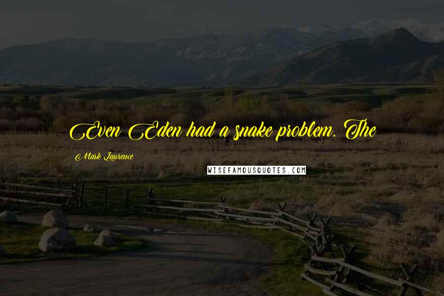 Mark Lawrence Quotes: Even Eden had a snake problem. The
