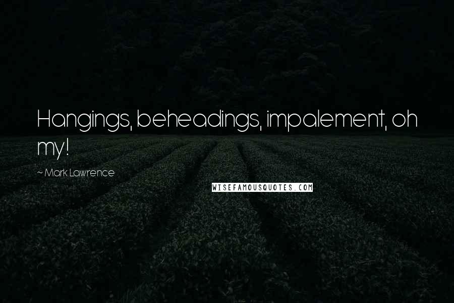 Mark Lawrence Quotes: Hangings, beheadings, impalement, oh my!