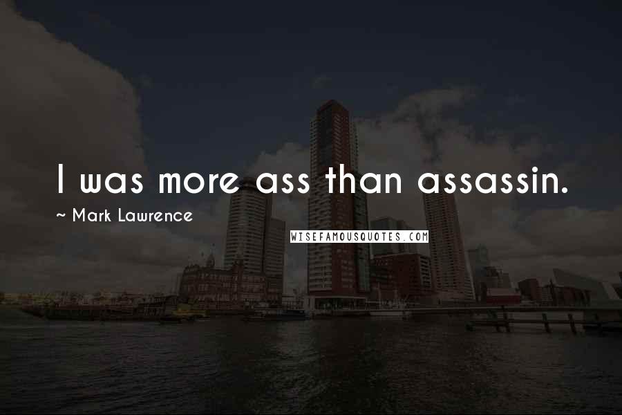 Mark Lawrence Quotes: I was more ass than assassin.