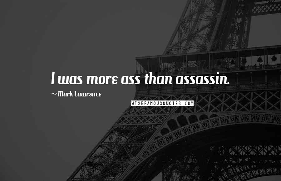 Mark Lawrence Quotes: I was more ass than assassin.